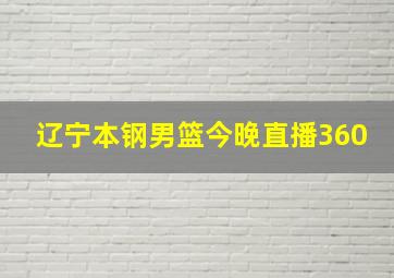 辽宁本钢男篮今晚直播360