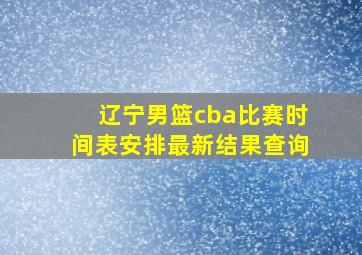 辽宁男篮cba比赛时间表安排最新结果查询