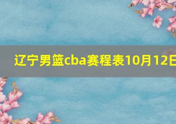 辽宁男篮cba赛程表10月12日