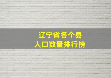 辽宁省各个县人口数量排行榜