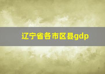 辽宁省各市区县gdp