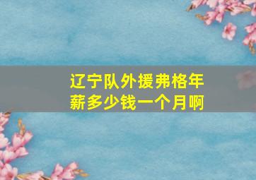 辽宁队外援弗格年薪多少钱一个月啊