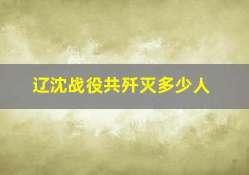 辽沈战役共歼灭多少人