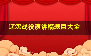 辽沈战役演讲稿题目大全