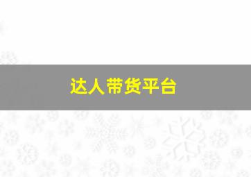 达人带货平台