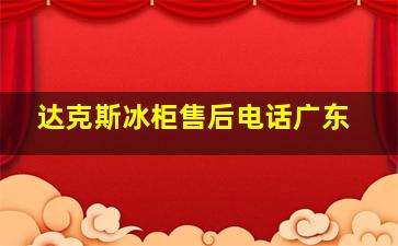 达克斯冰柜售后电话广东