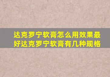 达克罗宁软膏怎么用效果最好达克罗宁软膏有几种规格