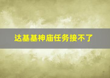 达基基神庙任务接不了