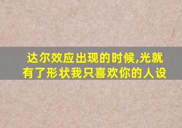 达尔效应出现的时候,光就有了形状我只喜欢你的人设