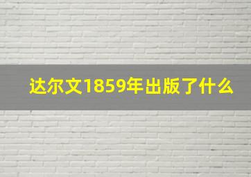 达尔文1859年出版了什么