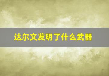 达尔文发明了什么武器