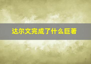 达尔文完成了什么巨著