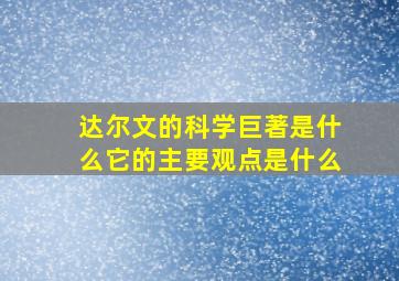 达尔文的科学巨著是什么它的主要观点是什么