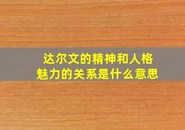 达尔文的精神和人格魅力的关系是什么意思