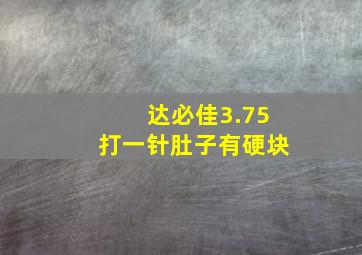 达必佳3.75打一针肚子有硬块