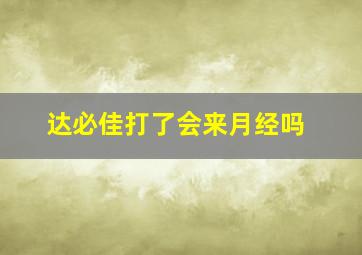 达必佳打了会来月经吗