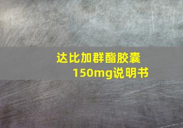 达比加群酯胶囊150mg说明书