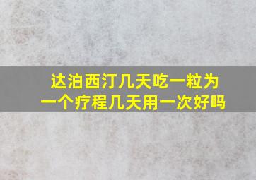 达泊西汀几天吃一粒为一个疗程几天用一次好吗