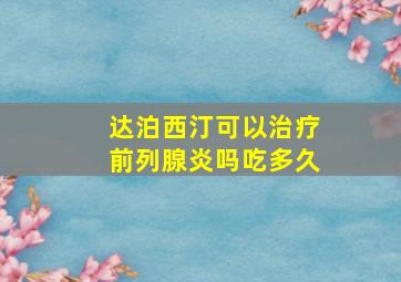 达泊西汀可以治疗前列腺炎吗吃多久