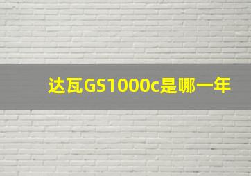 达瓦GS1000c是哪一年