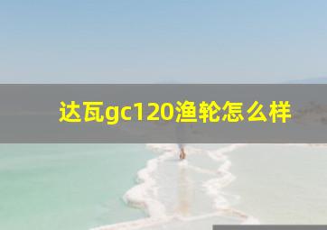 达瓦gc120渔轮怎么样