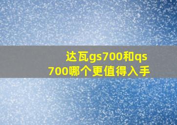 达瓦gs700和qs700哪个更值得入手