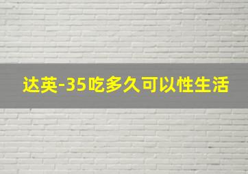 达英-35吃多久可以性生活