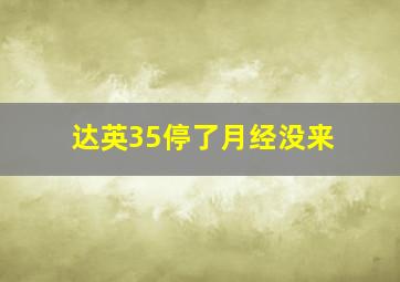 达英35停了月经没来