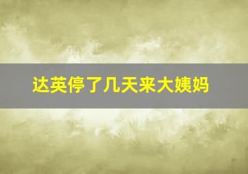 达英停了几天来大姨妈