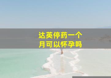 达英停药一个月可以怀孕吗