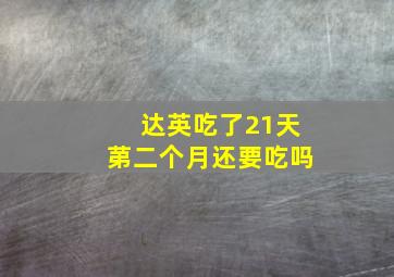 达英吃了21天苐二个月还要吃吗