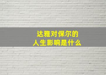 达雅对保尔的人生影响是什么