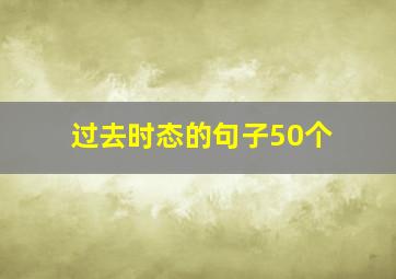 过去时态的句子50个