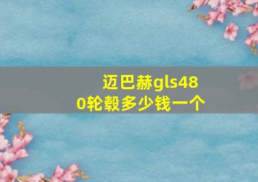 迈巴赫gls480轮毂多少钱一个