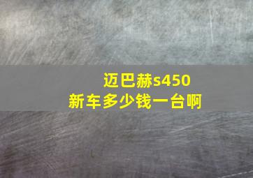 迈巴赫s450新车多少钱一台啊