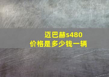 迈巴赫s480价格是多少钱一辆