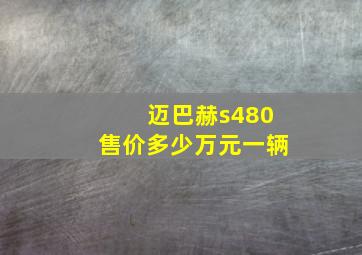 迈巴赫s480售价多少万元一辆