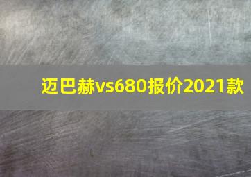 迈巴赫vs680报价2021款