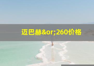 迈巴赫∨260价格