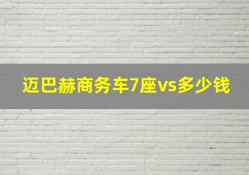 迈巴赫商务车7座vs多少钱