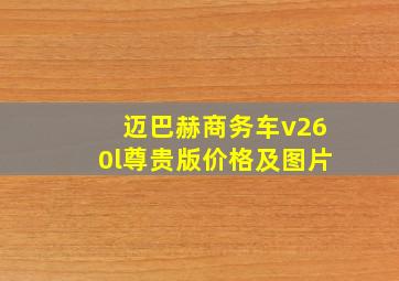 迈巴赫商务车v260l尊贵版价格及图片