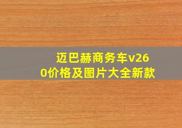 迈巴赫商务车v260价格及图片大全新款