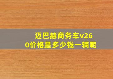 迈巴赫商务车v260价格是多少钱一辆呢