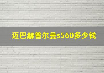 迈巴赫普尔曼s560多少钱