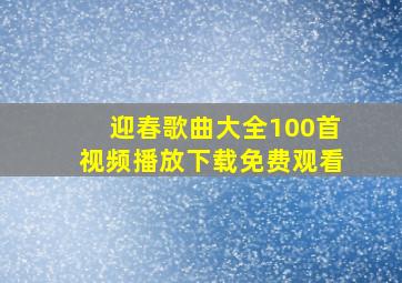 迎春歌曲大全100首视频播放下载免费观看