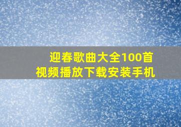 迎春歌曲大全100首视频播放下载安装手机