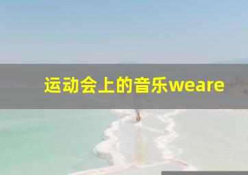 运动会上的音乐weare