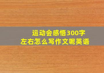 运动会感悟300字左右怎么写作文呢英语