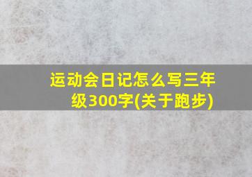 运动会日记怎么写三年级300字(关于跑步)