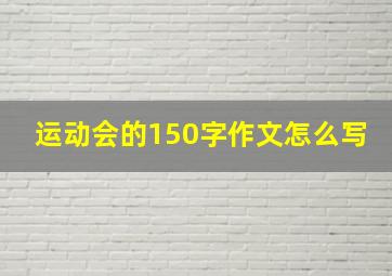 运动会的150字作文怎么写